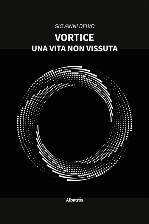 Vortice. Una vita non vissuta - Giovanni Delvò - Libro - Gruppo Albatros Il Filo