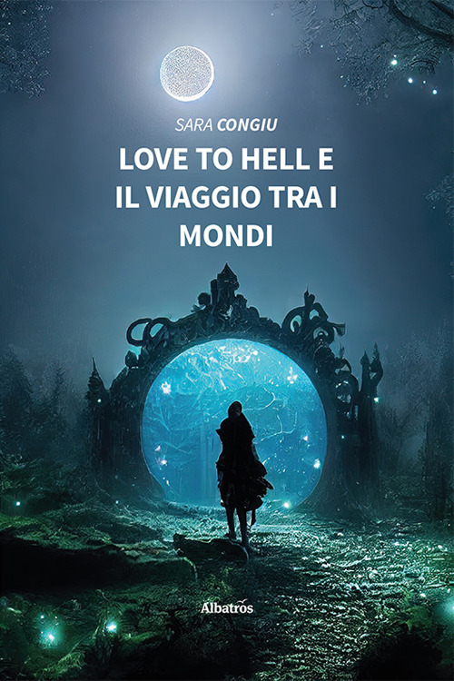 Love to hell e il viaggio tra i mondi - Sara Congiu - Libro - Gruppo Albatros Il Filo