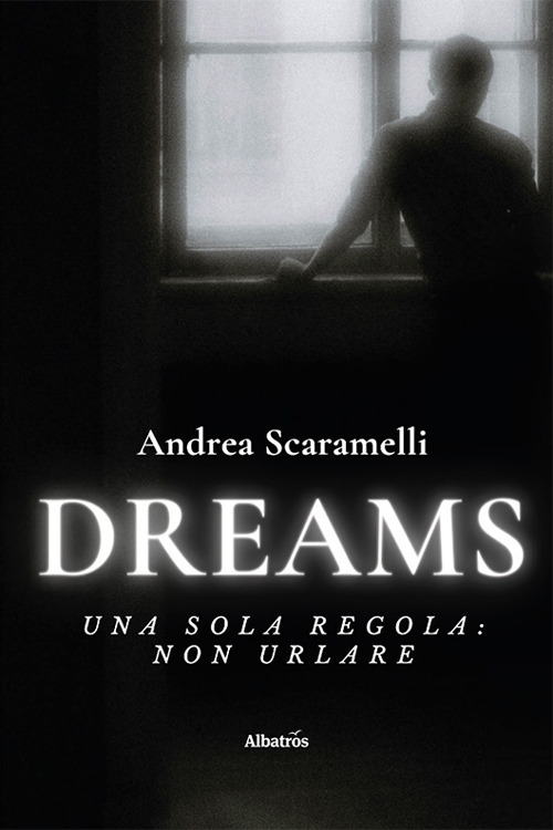 Dreams. Una sola regola: non urlare - Andrea Scaramelli - Libro - Gruppo Albatros Il Filo