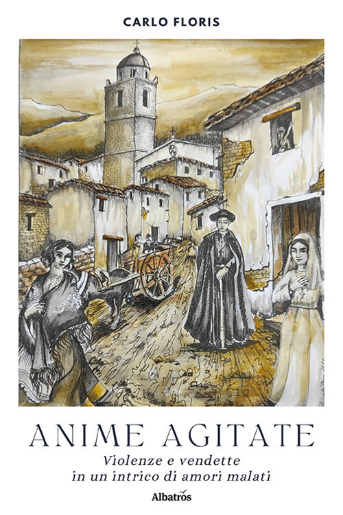 Anime agitate. Violenze e vendette in un intrico di amori malati - Carlo Floris - Libro - Gruppo Albatros Il Filo