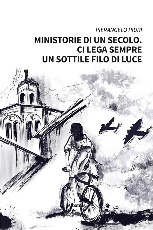Ministorie di un secolo. Ci lega sempre un sottile filo di luce - Pierangelo Piuri - Libro - Gruppo Albatros Il Filo