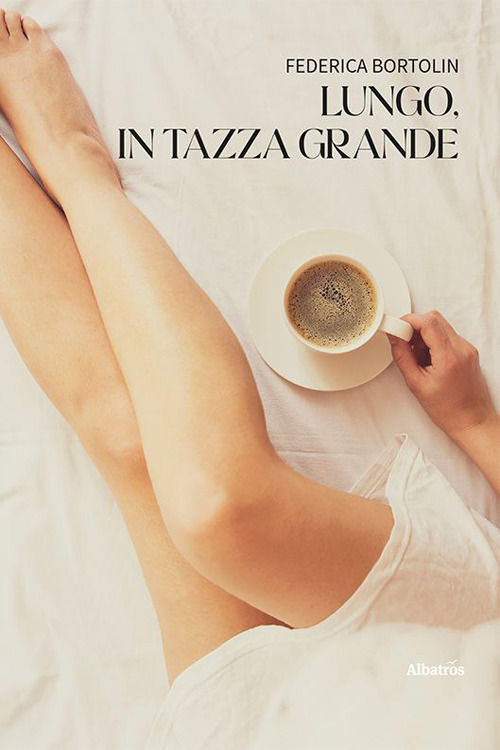 Lungo, in tazza grande - Federica Bortolin - Libro - Gruppo Albatros Il Filo