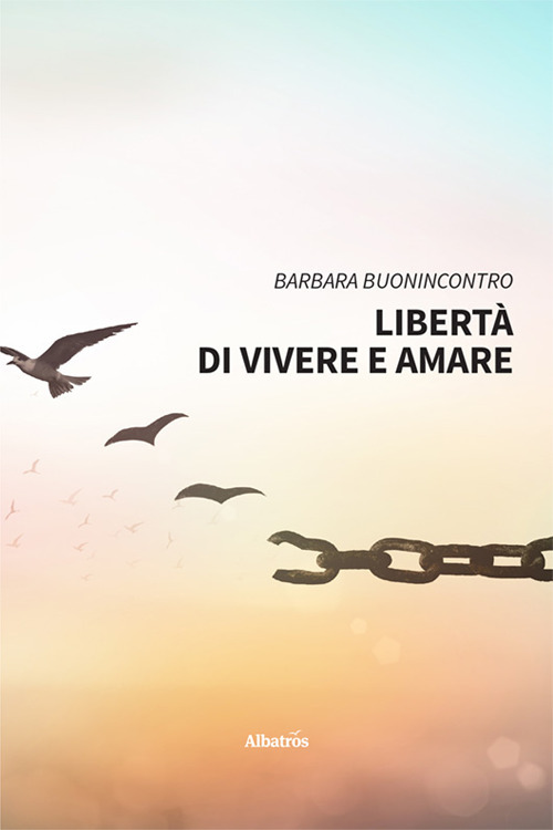 Libertà di vivere e amare - Barbara Buonincontro - Libro - Gruppo Albatros Il Filo