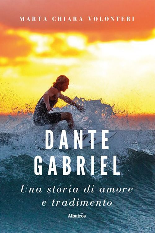 Dante Gabriel. Una storia di amore e tradimento - Marta Chiara Volonteri - Libro - Gruppo Albatros Il Filo