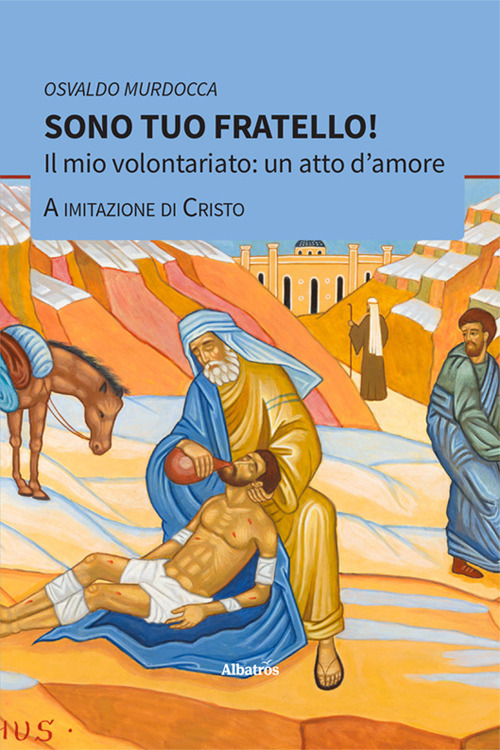 Sono tuo fratello! Il mio volontariato: un atto d’amore a imitazione di Cristo - Osvaldo Murdocca - Libro - Gruppo Albatros Il Filo