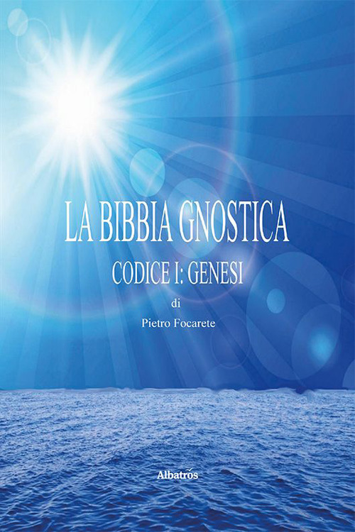 La bibbia gnostica. Vol. 1: Codice I: Genesi - Pietro Focarete - Libro - Gruppo Albatros Il Filo