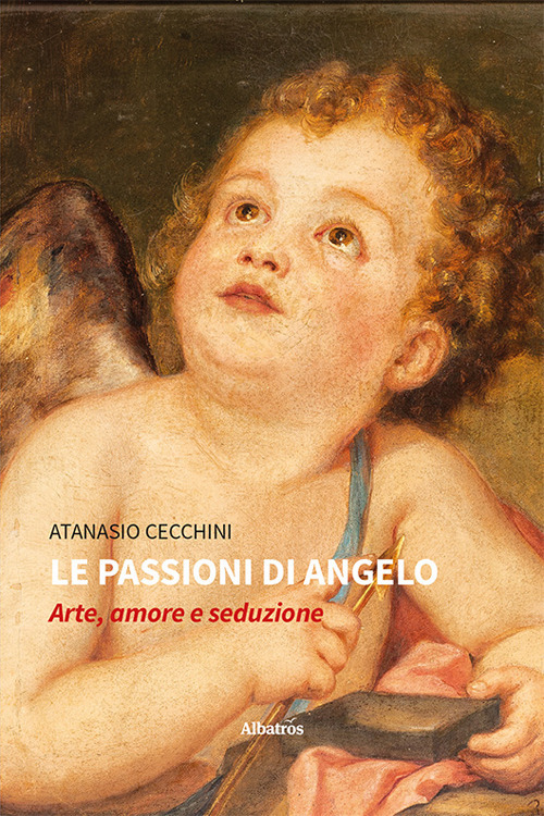 Le passioni di Angelo. Arte, amore e seduzione - Atanasio Cecchini - Libro - Gruppo Albatros Il Filo