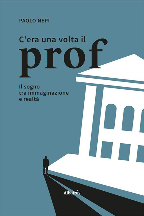 C'era una volta il prof. Il sogno tra immaginazione e realtà - Paolo Nepi - Libro - Gruppo Albatros Il Filo