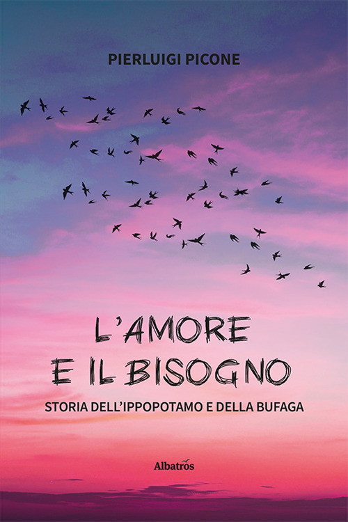 L'amore e il bisogno. Storia dell'ippopotamo e della bufaga - Pierluigi Picone - Libro - Gruppo Albatros Il Filo