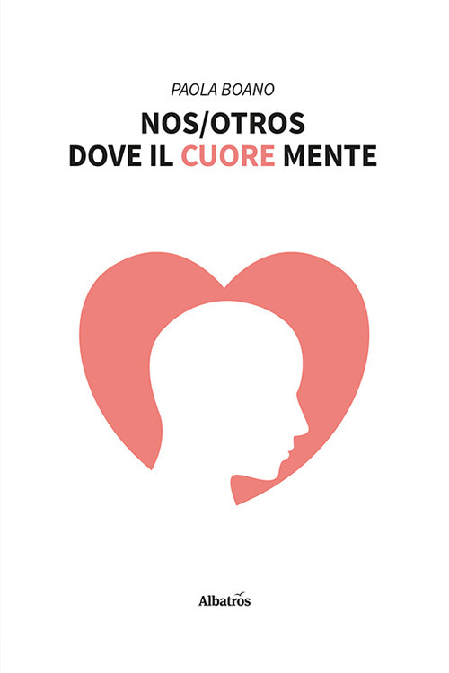 Nos/Otros. Dove il cuore mente - Paola Boano - Libro - Gruppo Albatros Il Filo