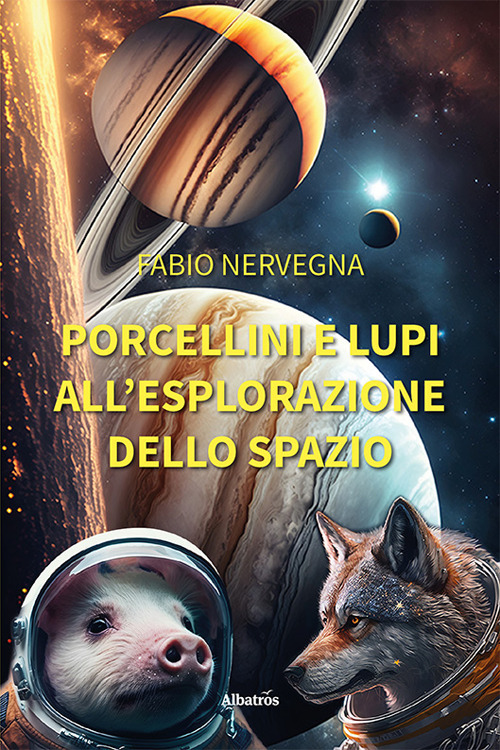 Porcellini e lupi all'esplorazione dello spazio - Fabio Nervegna - Libro - Gruppo Albatros Il Filo