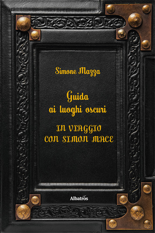Guida ai luoghi oscuri. In viaggio con Simon Mace - Simone Mazza - Libro - Gruppo Albatros Il Filo