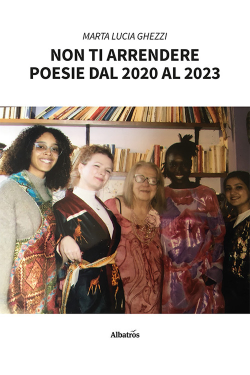 Non ti arrendere. Poesie dal 2020 al 2023 - Marta Lucia Ghezzi - Libro - Gruppo Albatros Il Filo