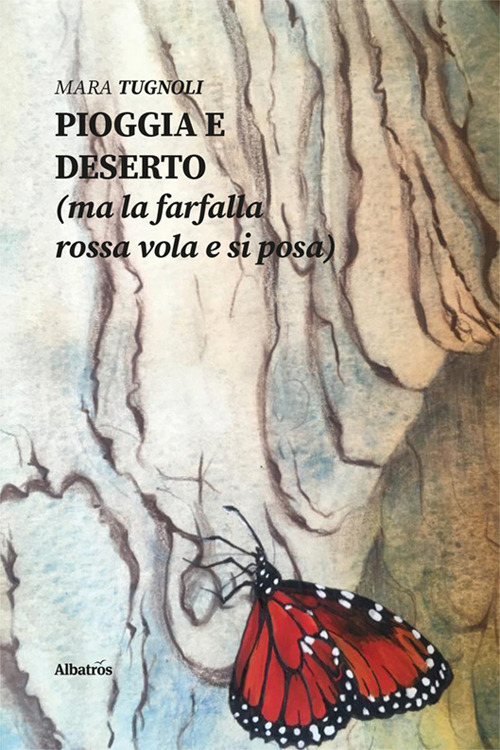 Pioggia e deserto (ma la farfalla rossa vola e si posa) - Mara Tugnoli - Libro - Gruppo Albatros Il Filo