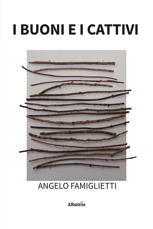 I buoni e i cattivi - Angelo Famiglietti - Libro - Gruppo Albatros Il Filo
