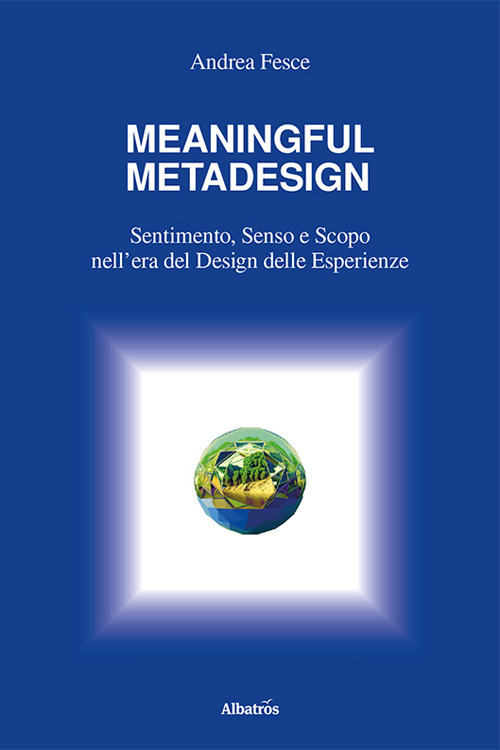 Meaningful metadesign. Sentimento, senso e scopo nell'era del design delle esperienze