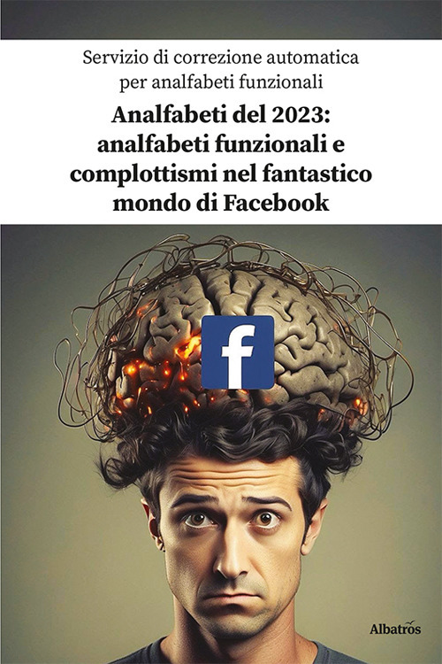 Analfabeti del 2023: analfabeti funzionali e complottismi nel fantastico mondo di Facebook