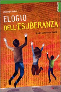 Elegio dell'esuberanza. E altri pensieri in libertà