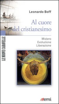 Al cuore del cristianesimo. Mistero. Evoluzione. Liberazione