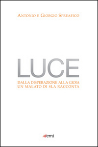 Luce. Dalla disperazione alla gioia. Un malato di SLA racconta