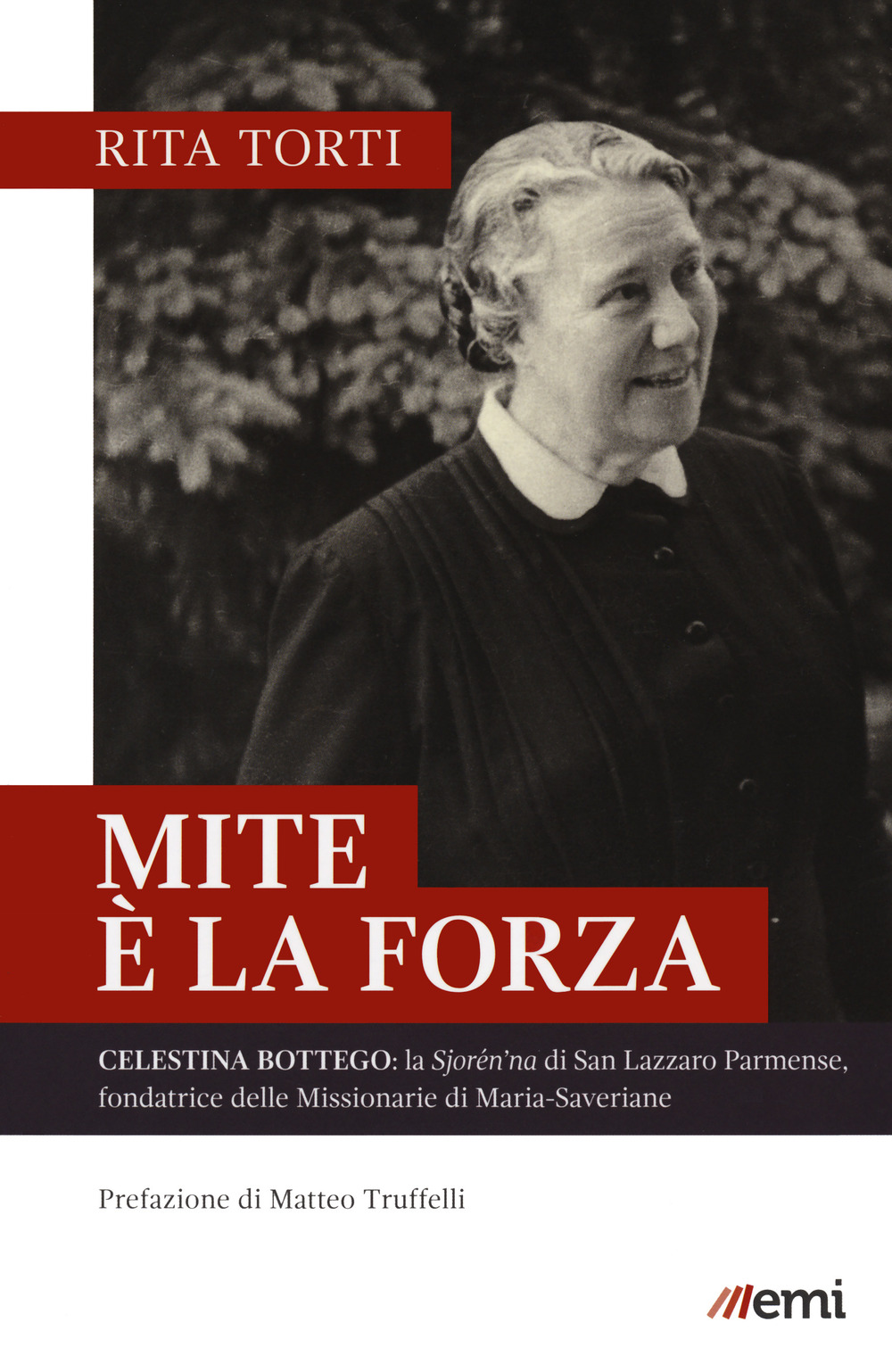 Mite è la forza. Celestina Bottego: la Sjorén'na di San Lazzaro Parmense, fondatrice delle Missionarie di Maria-Saveriane