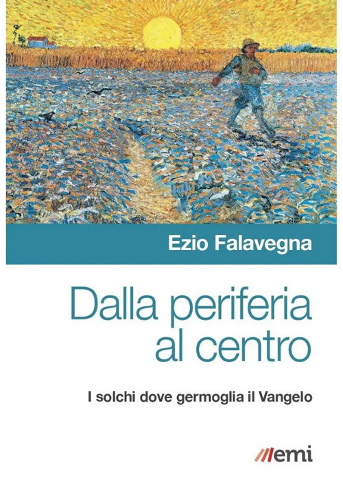 DALLA PERIFERIA AL CENTRO. SOLCHI DOVE GERMOGLIA VANGELO - Falavegna Ezio - 9788830725003