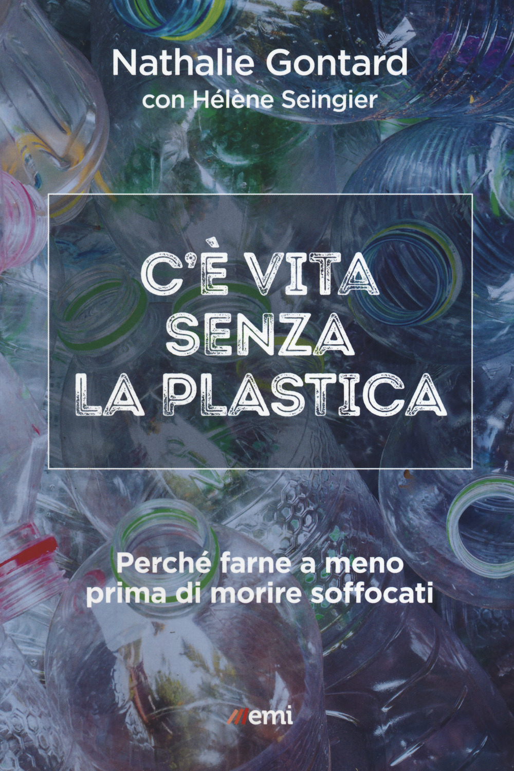 C'È VITA SENZA LA PLASTICA. PERCHÉ FARNE A MENO - Gontard Nathalie - 9788830725010
