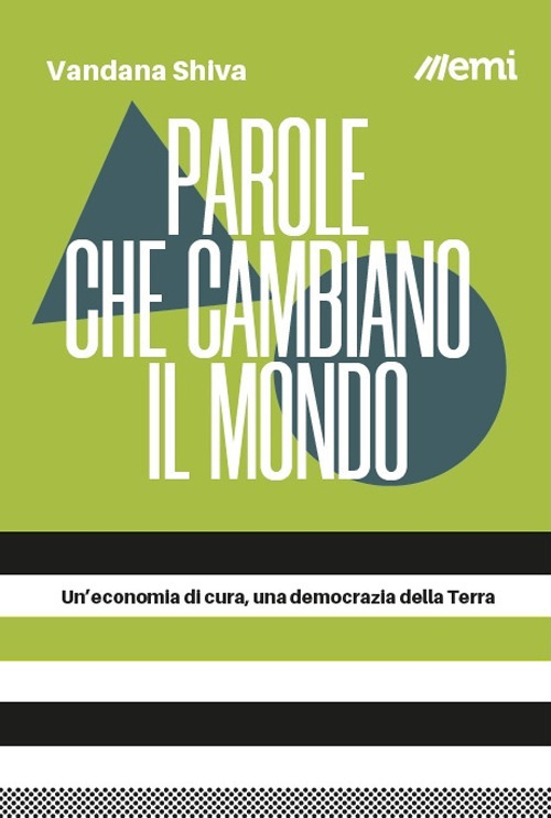 Parole che cambiano il mondo. Un'economia di cura, una democrazia della Terra - Vandana Shiva - Libro - EMI