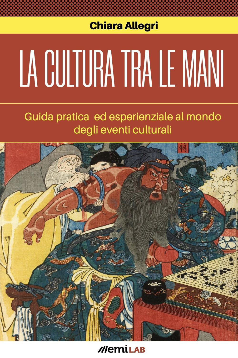 La cultura tra le mani. Guida pratica ed esperienziale degli eventi culturali - Chiara Allegri - Libro - EMI