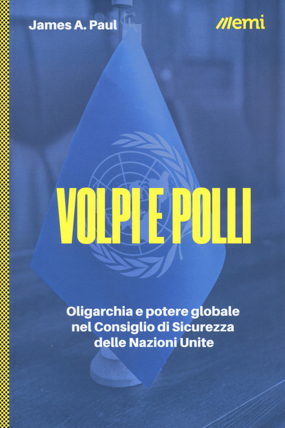 Volpi e polli. Oligarchia e potere globale all'ONU - James A. Paul - Libro - EMI