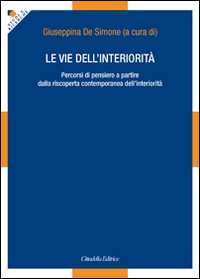 Le vie dell'interiorità. Percorsi di pensiero a partire dalla riscoperta contemporanea dell'interiorità