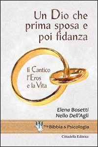 Un Dio che prima sposa e poi fidanza. Il Cantico, l'Eros e la Vita