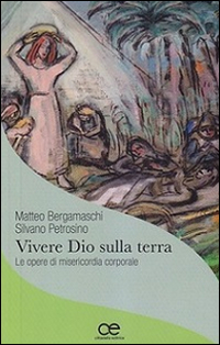 Vivere Dio sulla terra. Le opere di misericordia corporale