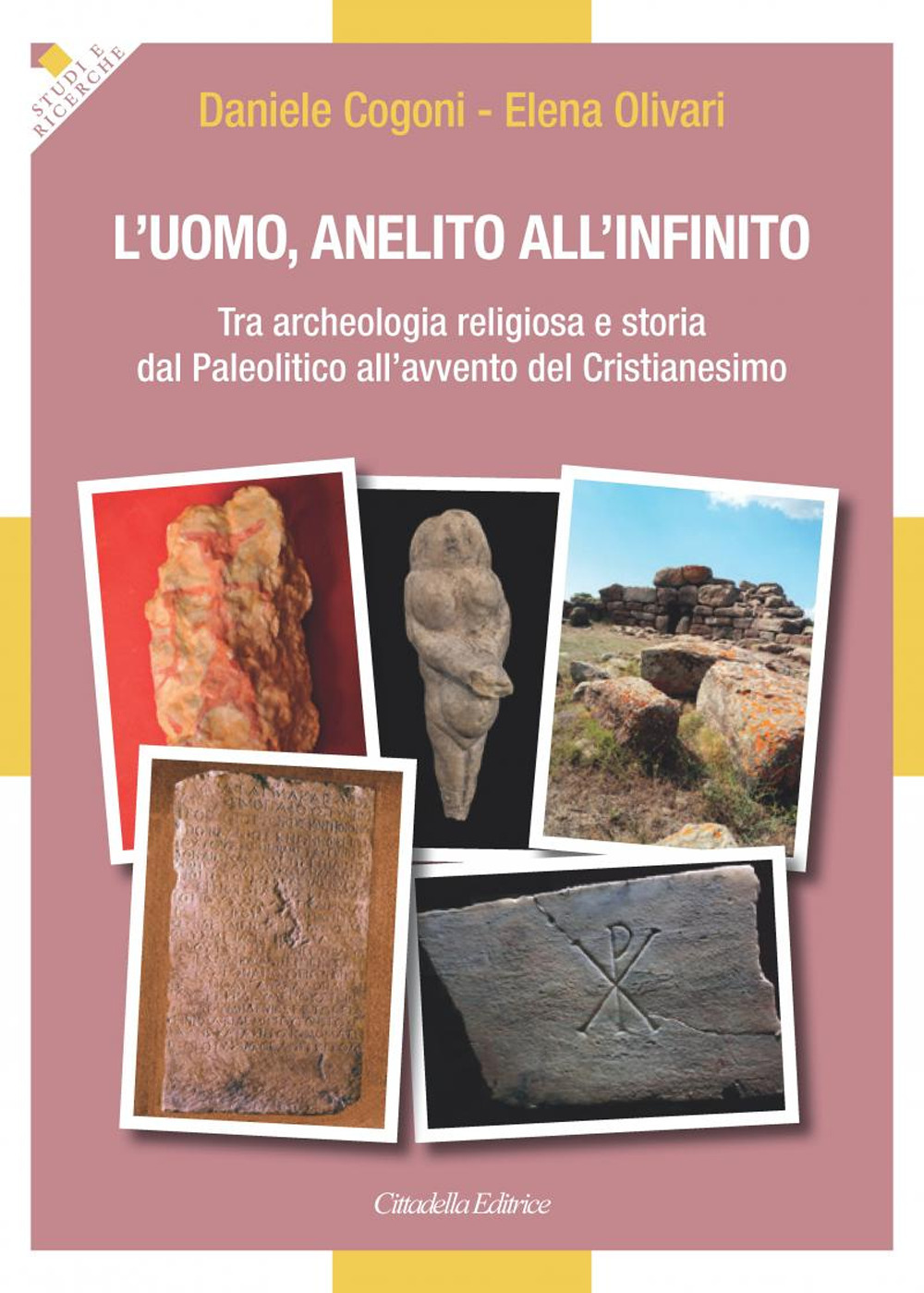 L'uomo, anelito all'infinito. Tra archeologia religiosa e storia dal Paleolitico all'avvento del Cristianesimo