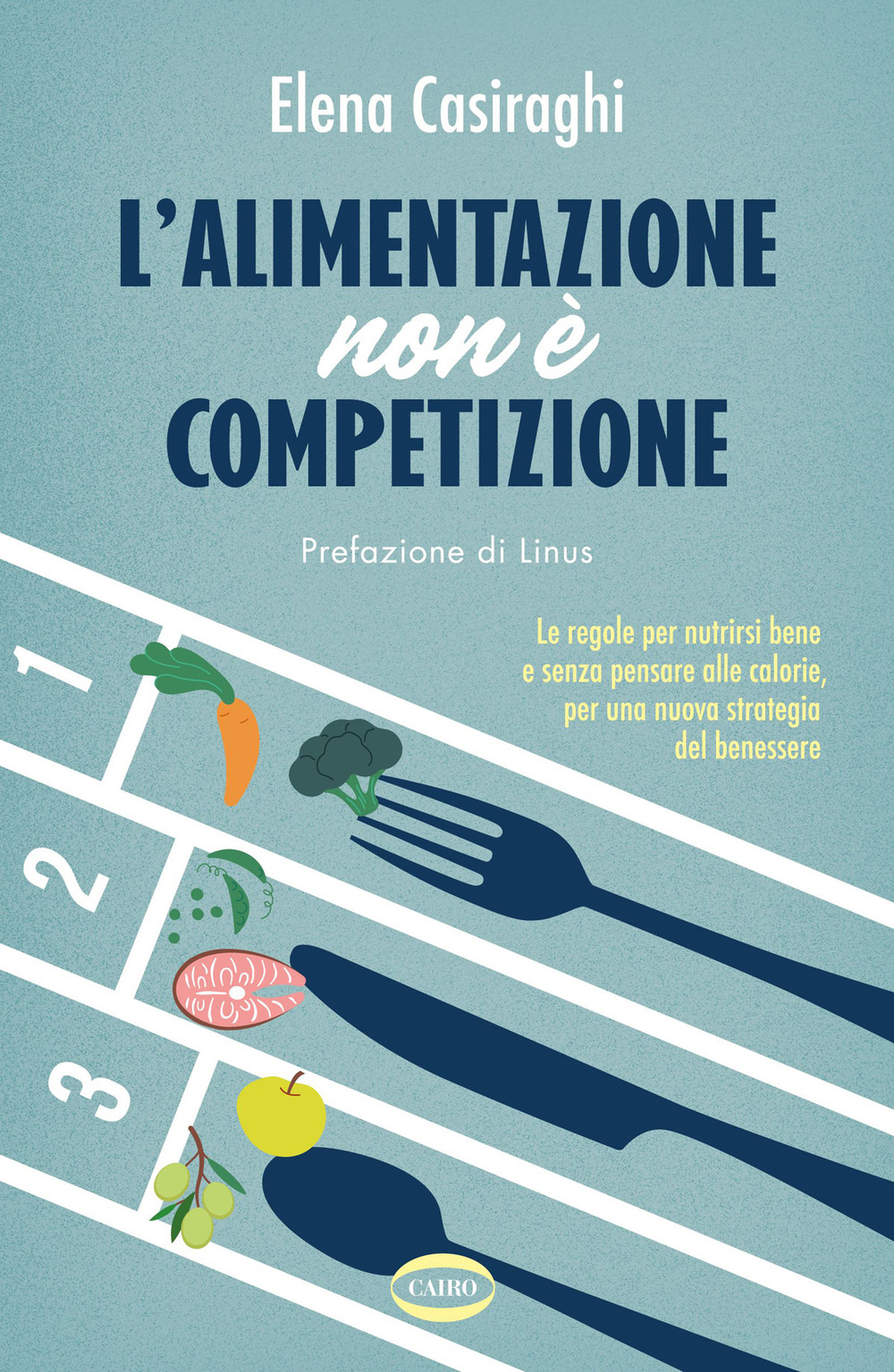 L'alimentazione non è competizione. Le regole per nutrirsi bene e senza pensare alle calorie, per una nuova strategia del benessere