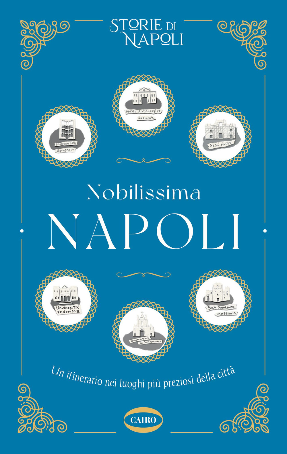 Nobilissima Napoli. Un itinerario nei luoghi più preziosi della città