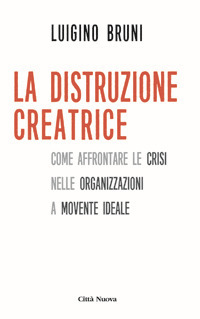 La distruzione creatrice. Come affrontare le crisi nelle organizzazioni a movente ideale