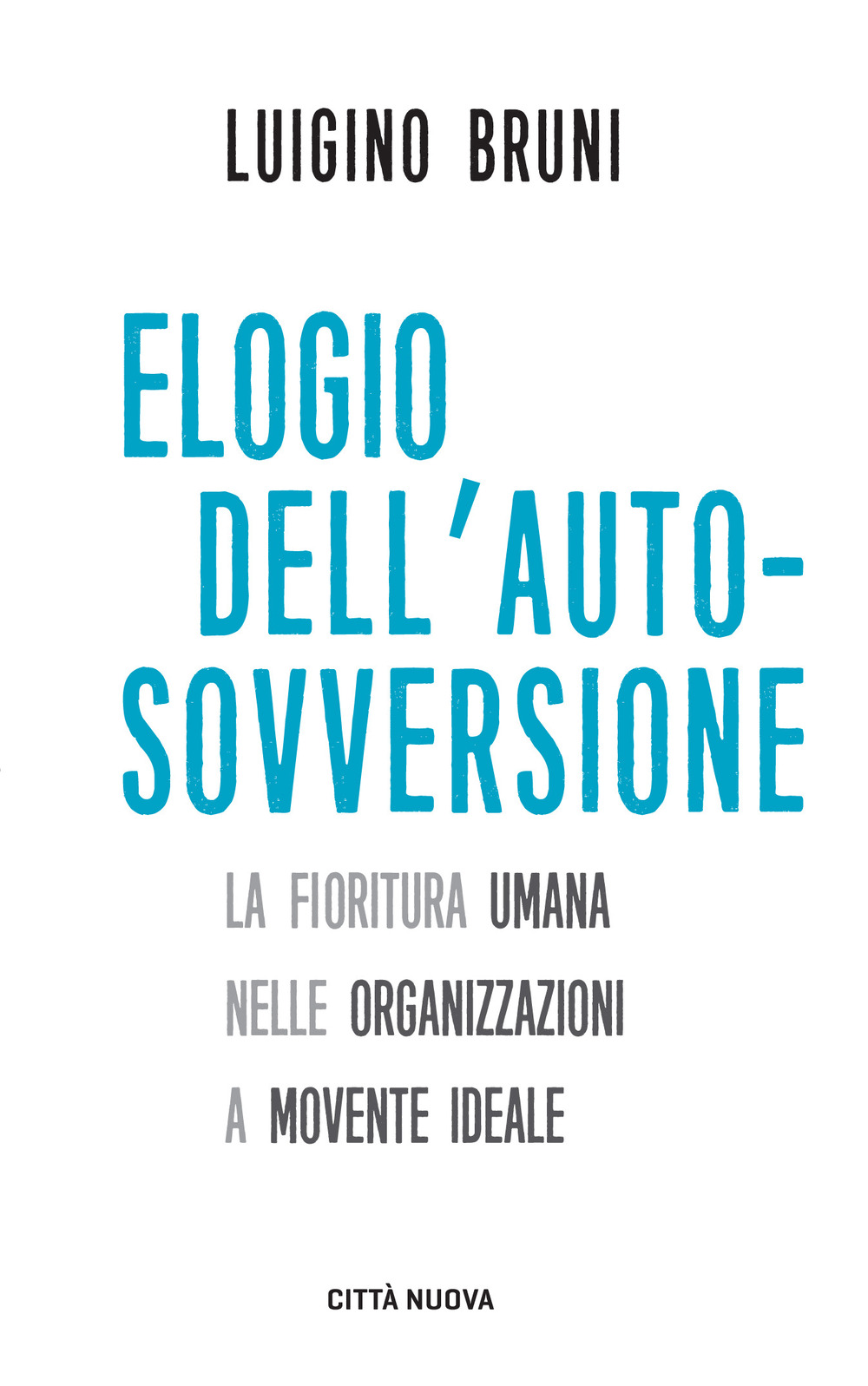 Elogio dell'autosovversione. La fioritura umana nelle organizzazioni a movente ideale