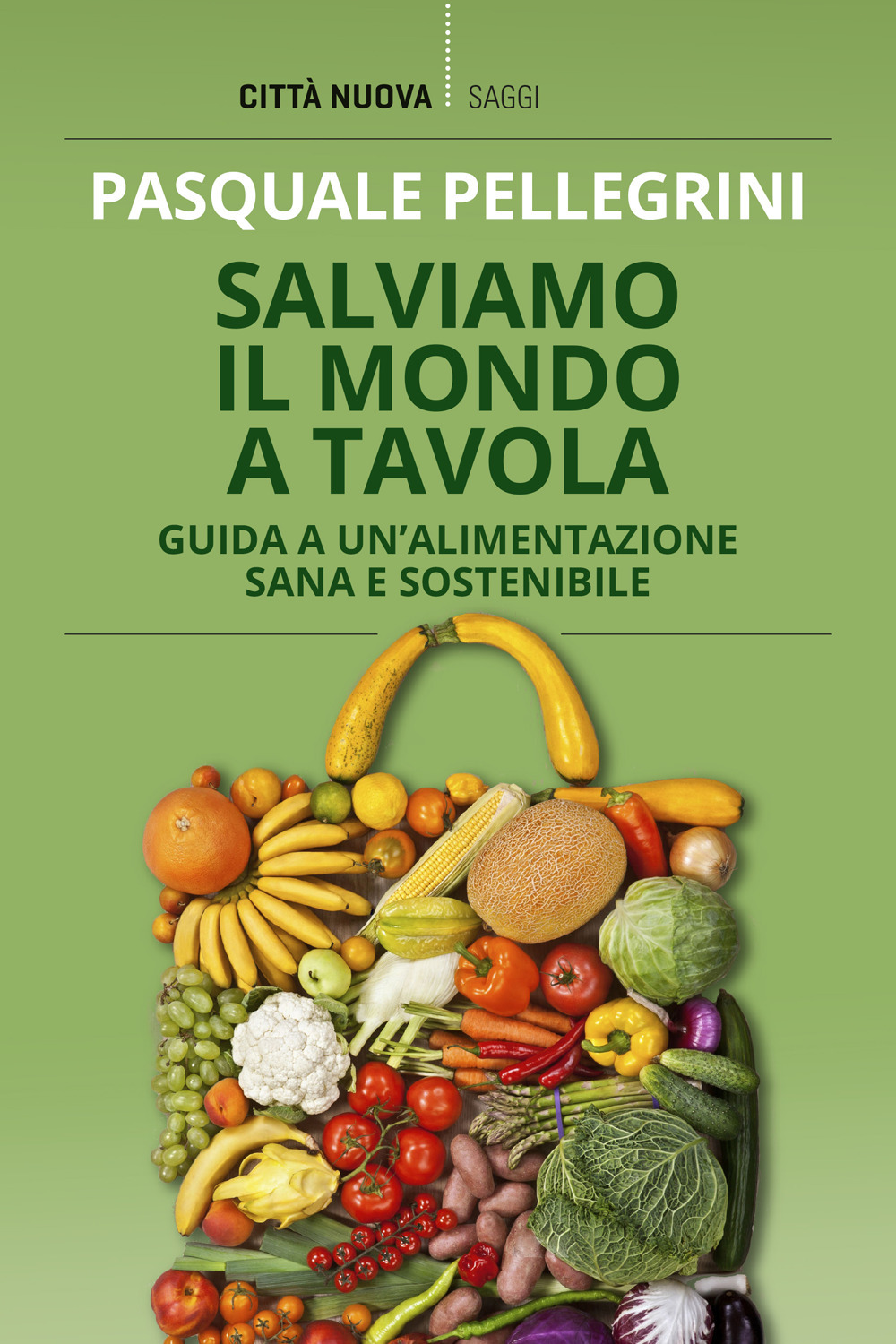 Salviamo il mondo a tavola. Guida a un'alimentazione sana e sostenibile