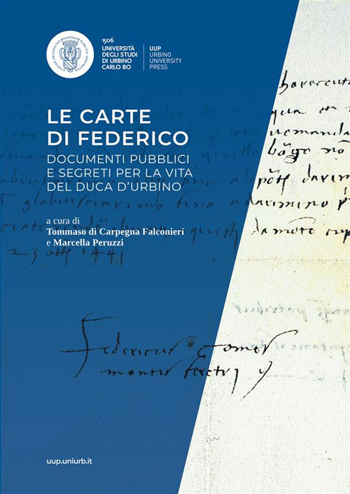 Le carte di Federico. Documenti pubblici e segreti per la vita del Duca d'Urbino. Mostra documentaria (Urbino, Biblioteca di san Girolamo, 26 ottobre-15 dicembre 2022) - Libro - Urbino University Press