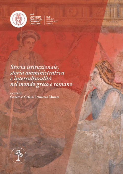 Storia istituzionale, storia amministrativa e interculturalità nel mondo greco e romano. Atti dei seminari Ricerche a confronto XIII (Bologna 2018) - Libro - Urbino University Press