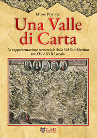 VALLE DI CARTA LA RAPPRESENTAZIONE TERRITORIALE DELLA VAL SAN MARTINO TRA XVI E XVIII...
