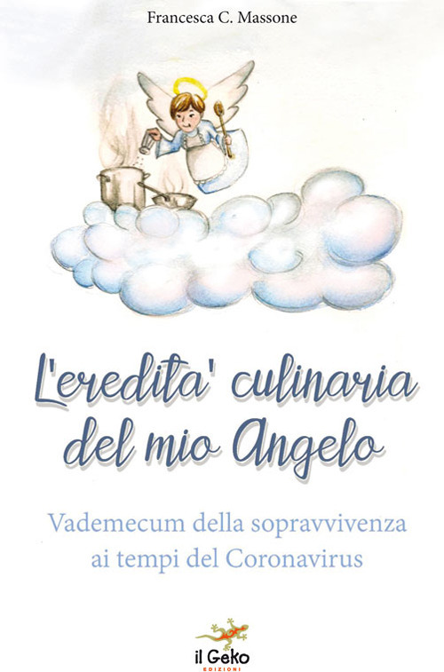 L'eredità culinaria del mio angelo. Vademecum della sopravvivenza ai tempi del Coronavirus
