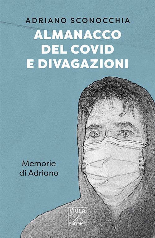 Almanacco del Covid e divagazioni. Memorie di Adriano