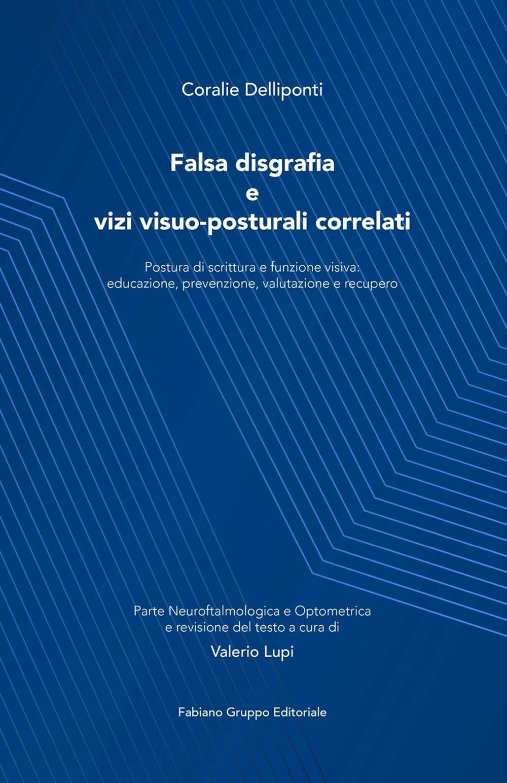Falsa disgrafia e vizi visuo-posturali correlati. Postura di scrittura e funzione visiva: educazione, prevenzione, valutazione e recupero - Coralie Delliponti - Libro - Fabiano