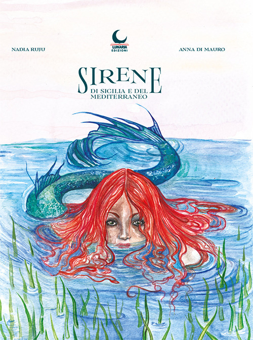 Sirene di Sicilia e del Mediterraneo - Nadia Ruju; Anna Di Mauro - Libro - Lunaria