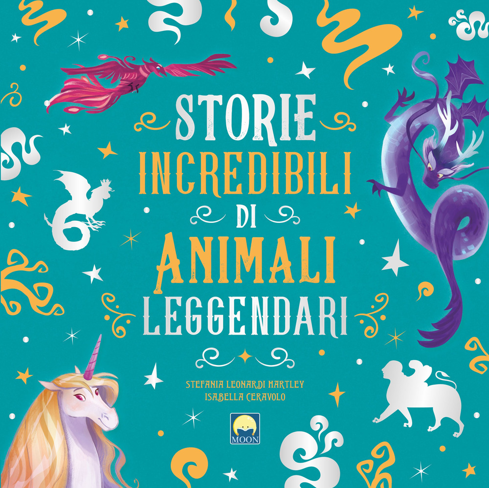 Storie incredibili di animali leggendari - Stefania Leonardi Hartley - Libro - Moon