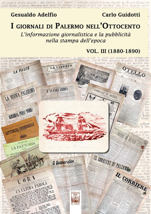 I giornali di Palermo nell'Ottocento. L'informazione giornalistica e la pubblicità nella stampa dell'epoca. Vol. 3: 1880-1890