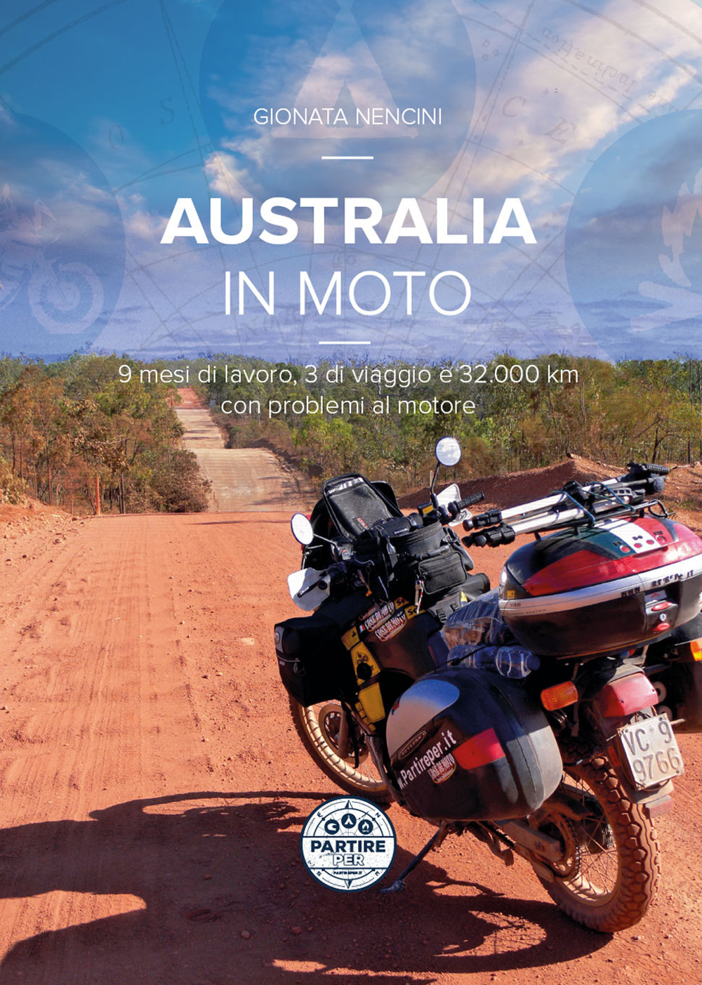 Australia in moto. 9 mesi di lavoro, 3 di viaggio e 32.000 km con problemi al motore. Nuova ediz.