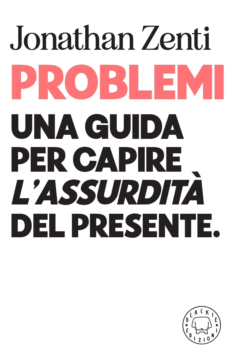 Problemi. Una guida per capire «l'assurdità» del presente